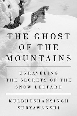 The Ghost of the Mountains: Unraveling the Secrets of the Snow Leopard by Suryawanshi, Kulbhushansingh book cover
