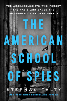 The American School of Spies: The Archaeologists Who Fought the Nazis and Saved the Treasures of Ancient Greece by Talty, Stephan book cover