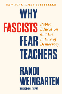 Book cover of Why Fascists Fear Teachers: Public Education and the Future of Democracy by Weingarten, Randi