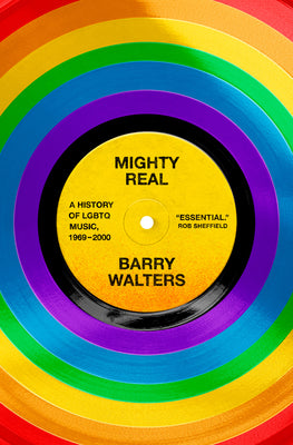 Book cover of Mighty Real: A History of LGBTQ Music, 1969-2000 by Walters, Barry