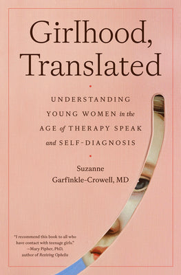 Girlhood, Translated: Understanding Young Women in the Age of Therapy Speak and Self-Diagnosis by Garfinkle-Crowell, Suzanne, M. D. book cover