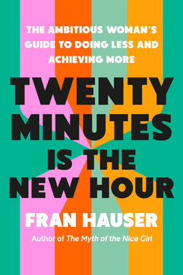 Twenty Minutes Is the New Hour: The Ambitious Woman's Guide to Doing Less and Achieving More by Hauser, Fran book cover