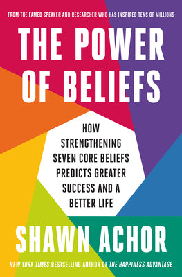 The Power of Beliefs: How Strengthening Seven Core Beliefs Predicts Greater Success and a Better Life by Achor, Shawn book cover