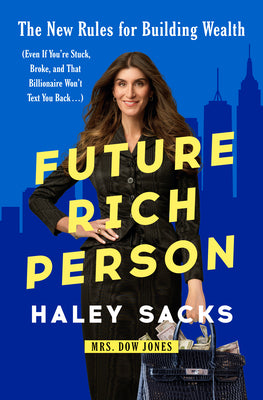 Future Rich Person: The New Rules for Building Wealth (Even If You're Stuck, Broke, and That Billionaire Won't Text You Back...) by Sacks, Haley book cover