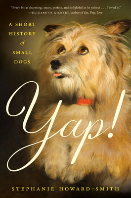 Yap!: A Short History of Small Dogs by Stephanie Howard-Smith book cover