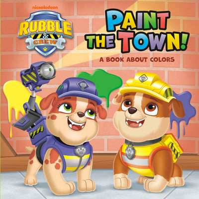 Book cover of Paint the Town! a Book about Colors (Paw Patrol: Rubble & Crew) by Random House