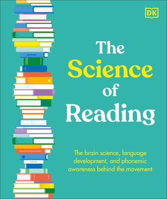 Book cover of The Science of Reading: The Brain Science, Language Development, and Phonemic Awareness Behind the Movement by DK