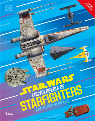 Book cover of Star Wars Encyclopedia of Starfighters and Other Vehicles: Discover More Than 230 Vehicles from a Galaxy Far, Far Away! by Wainerdi, Brandon