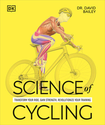 Science of Cycling: Transform Your Ride, Gain Strength, Revolutionize Your Training by David Bailey book cover