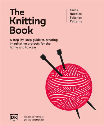 Book cover of The Knitting Book: A Step-By-Step Guide to Creating Imaginative Projects for the Home and to Wear by DK
