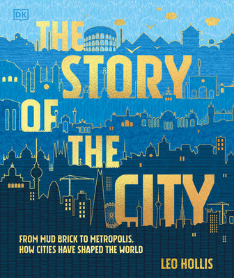 The Story of the City: From Mud Brick to Metropolis, How Cities Have Shaped the World by Hollis, Leo book cover