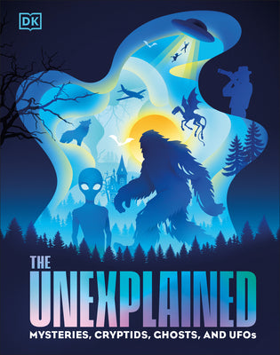 The Unexplained: Mysteries, Cryptids, Ghosts, and UFOs by DK book cover