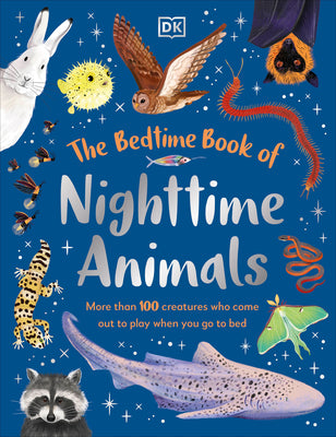 The Bedtime Book of Nighttime Animals: More Than 100 Creatures Who Come Out to Play When You Go to Bed by DK book cover