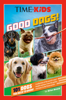 Book cover of Time for Kids: Good Dogs!: 101 Dogs You Need to Know! by Boone, Brian