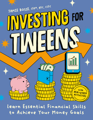 Investing for Tweens: Learn Essential Financial Skills to Achieve Your Money Goals by Jamie Bosse Cfp Rfc Ccfc book cover