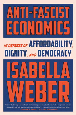 Anti-Fascist Economics: In Defense of Affordability, Dignity, and Democracy by Isabella Weber book cover