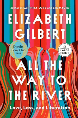 All the Way to the River: Oprah's Book Club: Love, Loss, and Liberation by Elizabeth Gilbert book cover
