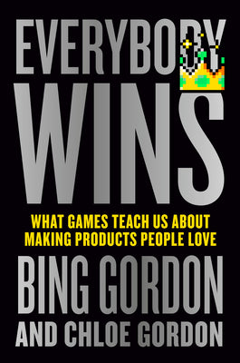Everybody Wins: What Games Teach Us about Making Products People Love by Bing Gordon book cover