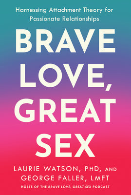 Brave Love, Great Sex: Harnessing Attachment Theory for Passionate Relationships by Laurie, PhD Watson book cover