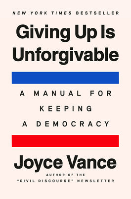 Book cover of Giving Up Is Unforgivable: A Manual for Keeping a Democracy by Vance, Joyce