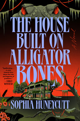 The House Built on Alligator Bones by Sophia Huneycutt book cover
