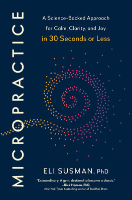Micropractice: A Science-Backed Approach for Calm, Clarity, and Joy in 30 Seconds or Less by Eli, PhD Susman book cover