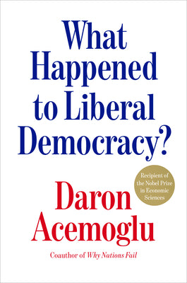 What Happened to Liberal Democracy?: Remaking a Politics of Shared Prosperity by Acemoglu, Daron book cover
