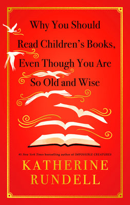 Why You Should Read Children's Books, Even Though You Are So Old and Wise by Rundell, Katherine book cover