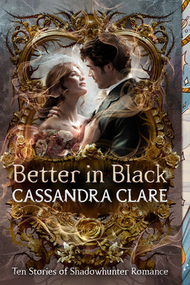 Better in Black: Ten Stories of Shadowhunter Romance by Cassandra Clare book cover