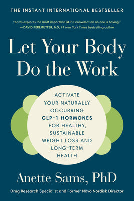 Let Your Body Do the Work: Activate Your Naturally Occurring Glp-1 Hormones for Healthy, Sustainable Weight Loss and Long-Term Health by Sams, Anette, PhD book cover