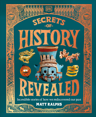 Secrets of History Revealed: Incredible Stories of How We Rediscovered Our Past by Matt Ralphs book cover