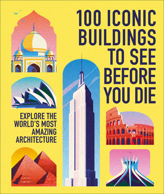 100 Iconic Buildings to See Before You Die: Explore the World's Most Amazing Architecture by Dk Travel book cover