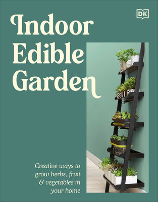 Indoor Edible Garden: Creative Ways to Grow Herbs, Fruit & Vegetables in Your Home by DK book cover