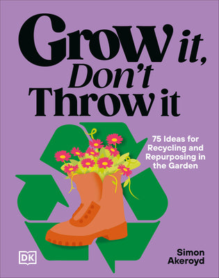 Grow It, Don't Throw It: 75 Ideas for Recycling and Repurposing in the Garden by Simon Akeroyd book cover