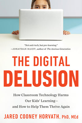 The Digital Delusion: How Classroom Technology Harms Our Kids' Learning--And How to Help Them Thrive Again; Updated Edition by Cooney Horvath, Jared, PhD Med book cover