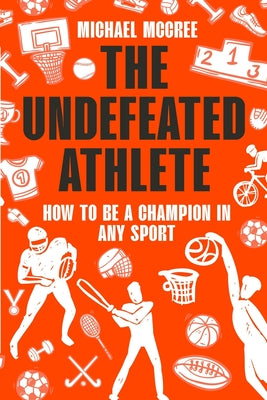 The Undefeated Athlete: How to Be a Champion in Any Sport by Michael McCree book cover