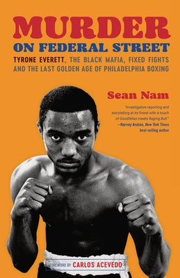 Murder on Federal Street: Tyrone Everett, the Black Mafia, Fixed Fights, and the Last Golden Age of Philadelphia Boxing by Sean Nam book cover