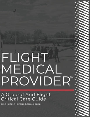 Flight Medical Provider: A Ground and Flight Critical Care Guide by Michael Carunchio Fp-C book cover