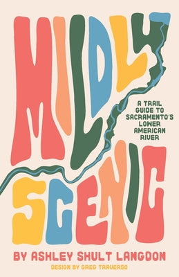 Mildly Scenic: A Trail Guide to Sacramento's Lower American River by Ashley Shult Langdon book cover