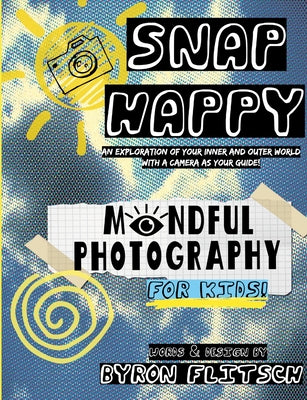 Snap Happy: Mindful Photography For Kids by Byron Flitsch book cover