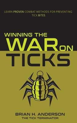 Book cover of Winning the War on Ticks: Learn proven combat methods for preventing tick bites by Anderson, Brian H.