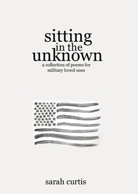 Sitting in the Unknown: A Collection of Poems for Military Loved Ones by Sarah Curtis book cover