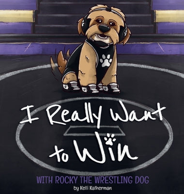 I Really Want to Win: With Rocky the Wrestling Dog by Kelli Katherman book cover
