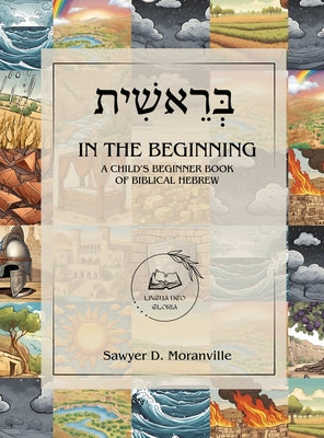 In the Beginning: A Child's Beginner Book of Biblical Hebrew by Sawyer D. Moranville book cover