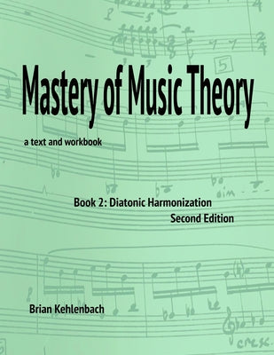 Book cover of Mastery of Music Theory, Book 2: Diatonic Harmonization. 2nd Ed. by Kehlenbach, Brian