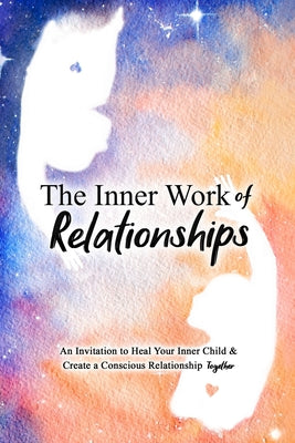 Book cover of The Inner Work of Relationships: An Invitation to Heal Your Inner Child and Create a Conscious Relationship Together by Cottrell, Ashley