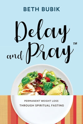 Delay and Pray: Permanent Weight Loss Through Spiritual Fasting by Beth Bubik book cover