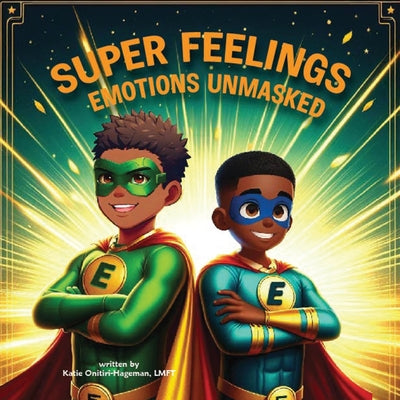 Book cover of Super Feelings: Emotions Unmasked by Onitiri-Hageman, Katie