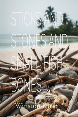 Book cover of Sticks and Stones and Small Fish Bones by Earle, Winston