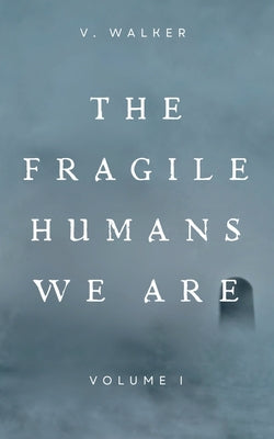 Book cover of The Fragile Humans We Are: Volume One by Walker, V.
